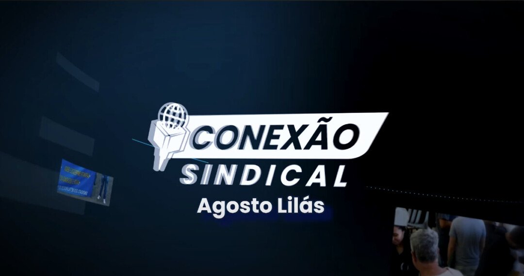 Conexão Sindical: Agosto Lilás